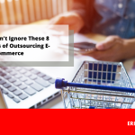 You Shouldn’t Ignore These 8 Advantages of Outsourcing E-Commerce